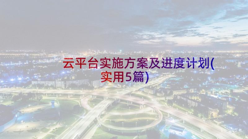 云平台实施方案及进度计划(实用5篇)