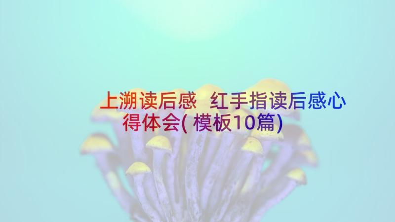 上溯读后感 红手指读后感心得体会(模板10篇)