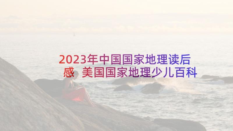 2023年中国国家地理读后感 美国国家地理少儿百科读后感(大全5篇)