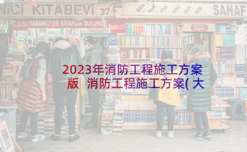 2023年消防工程施工方案版 消防工程施工方案(大全5篇)