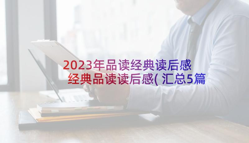 2023年品读经典读后感 经典品读读后感(汇总5篇)