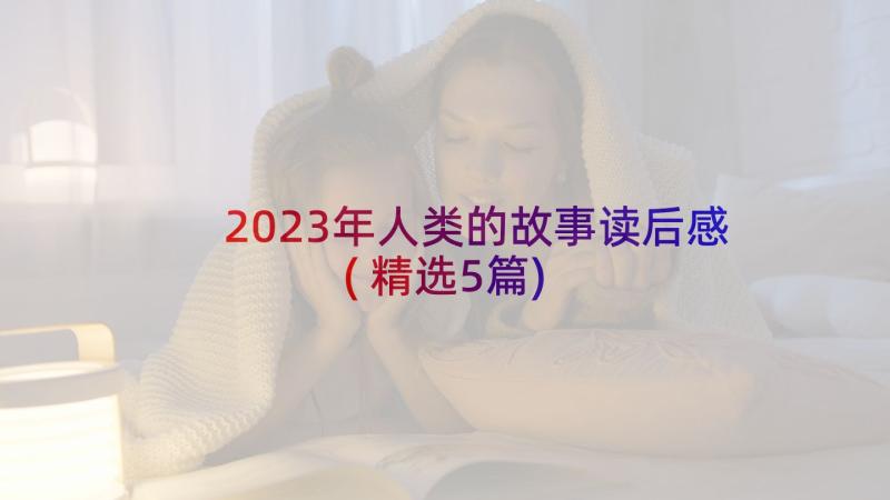 2023年人类的故事读后感(精选5篇)