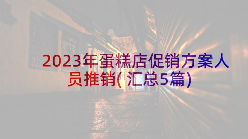 2023年蛋糕店促销方案人员推销(汇总5篇)