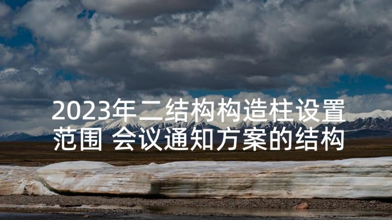 2023年二结构构造柱设置范围 会议通知方案的结构(通用9篇)