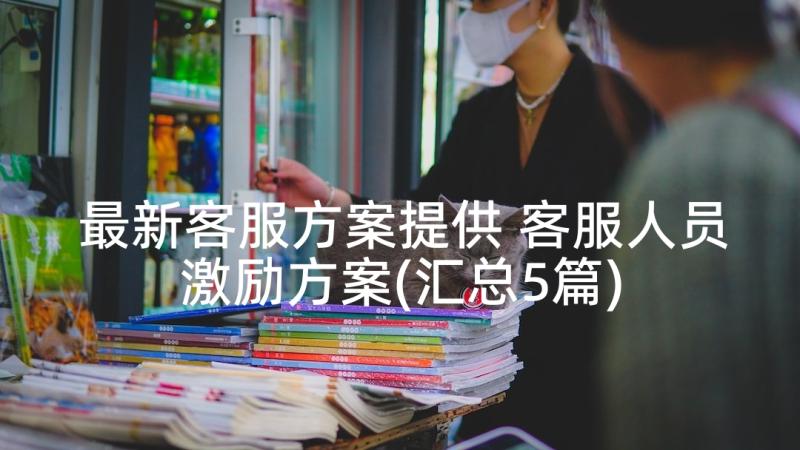 最新客服方案提供 客服人员激励方案(汇总5篇)