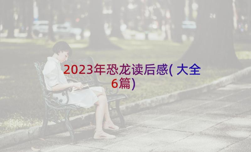 2023年恐龙读后感(大全6篇)