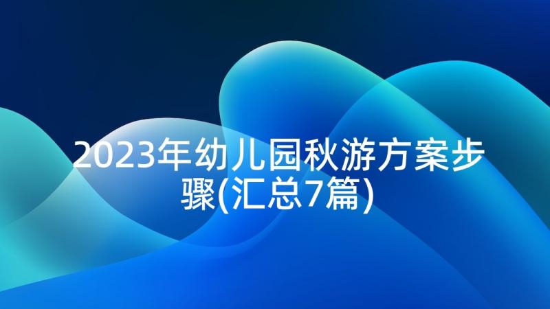 2023年幼儿园秋游方案步骤(汇总7篇)