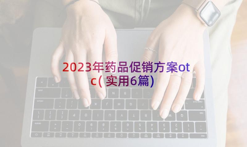 2023年药品促销方案otc(实用6篇)