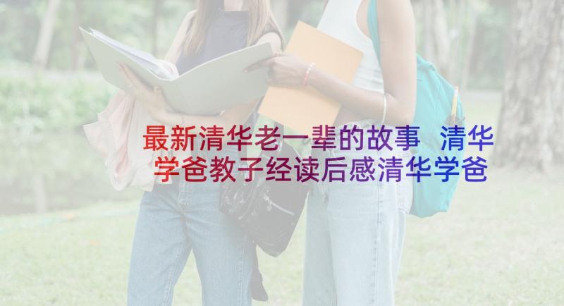 最新清华老一辈的故事 清华学爸教子经读后感清华学爸教子经(汇总5篇)