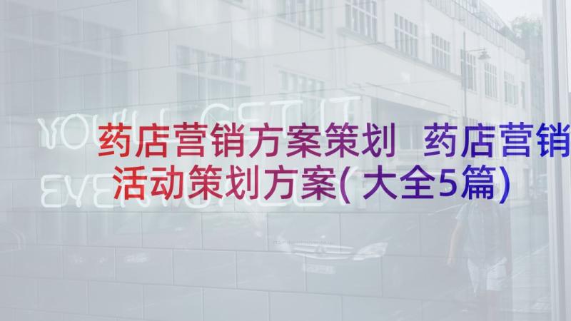 药店营销方案策划 药店营销活动策划方案(大全5篇)