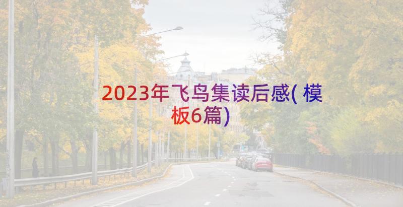 2023年飞鸟集读后感(模板6篇)