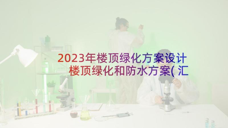 2023年楼顶绿化方案设计 楼顶绿化和防水方案(汇总5篇)