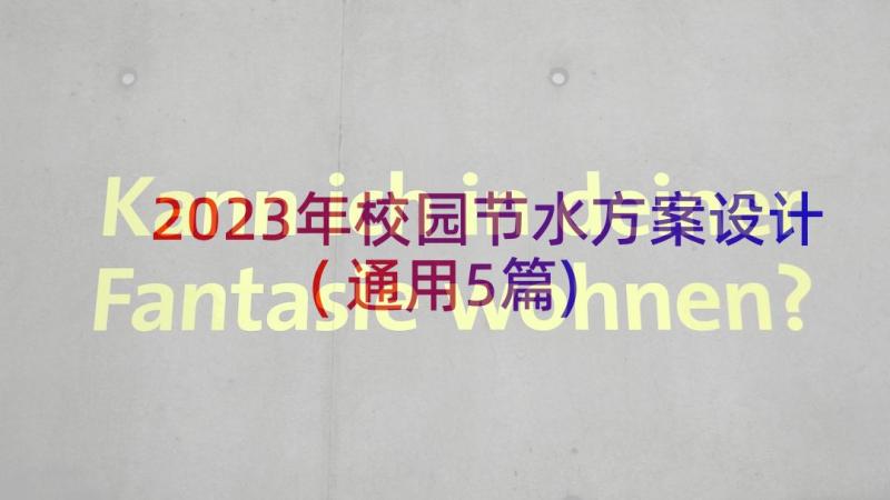 2023年校园节水方案设计(通用5篇)