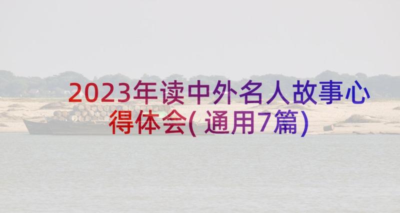 2023年读中外名人故事心得体会(通用7篇)