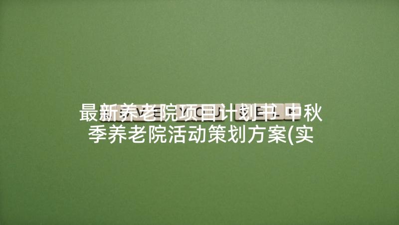 最新养老院项目计划书 中秋季养老院活动策划方案(实用10篇)