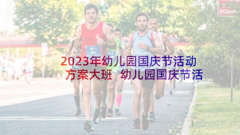 2023年幼儿园国庆节活动方案大班 幼儿园国庆节活动方案(优质9篇)