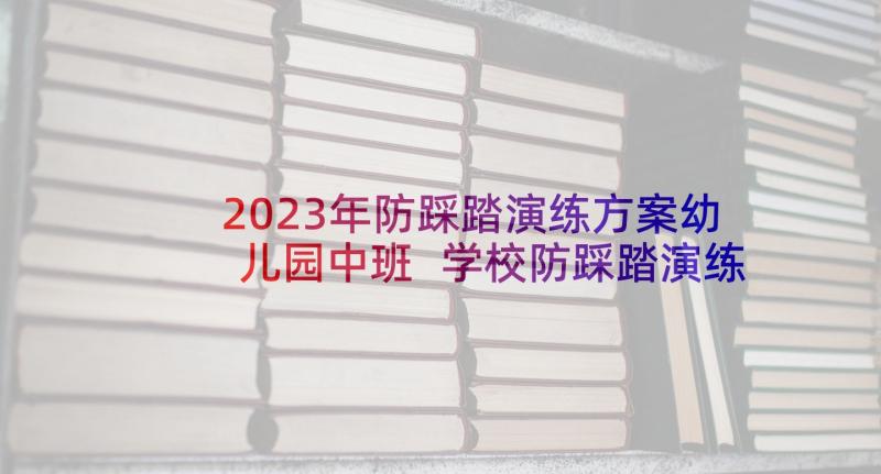 2023年防踩踏演练方案幼儿园中班 学校防踩踏演练方案(大全8篇)