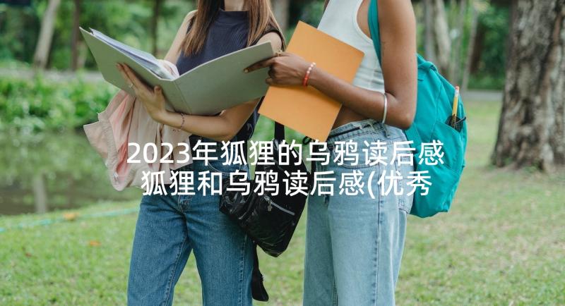 2023年狐狸的乌鸦读后感 狐狸和乌鸦读后感(优秀5篇)