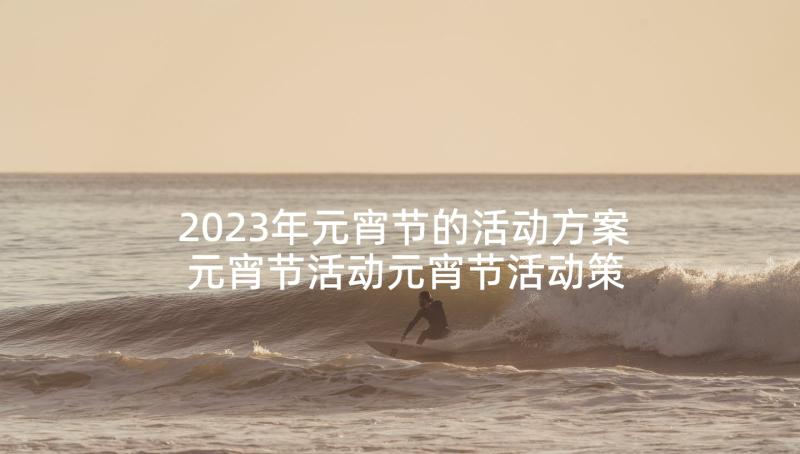 2023年元宵节的活动方案 元宵节活动元宵节活动策划方案(大全10篇)