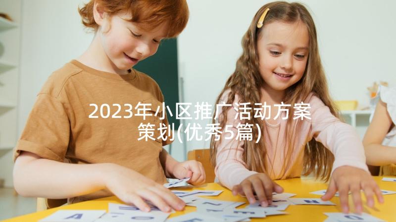 2023年小区推广活动方案策划(优秀5篇)