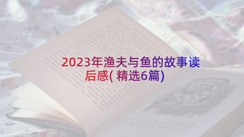 2023年渔夫与鱼的故事读后感(精选6篇)