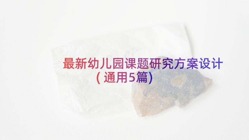 最新幼儿园课题研究方案设计(通用5篇)