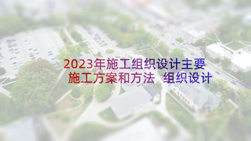 2023年施工组织设计主要施工方案和方法 组织设计施工方案(精选5篇)