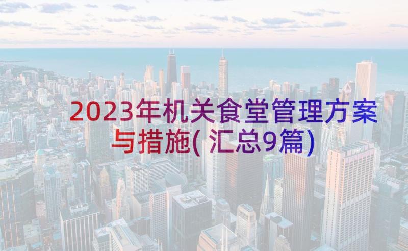 2023年机关食堂管理方案与措施(汇总9篇)