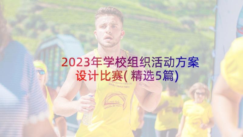 2023年学校组织活动方案设计比赛(精选5篇)