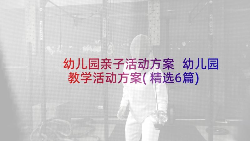 幼儿园亲子活动方案 幼儿园教学活动方案(精选6篇)