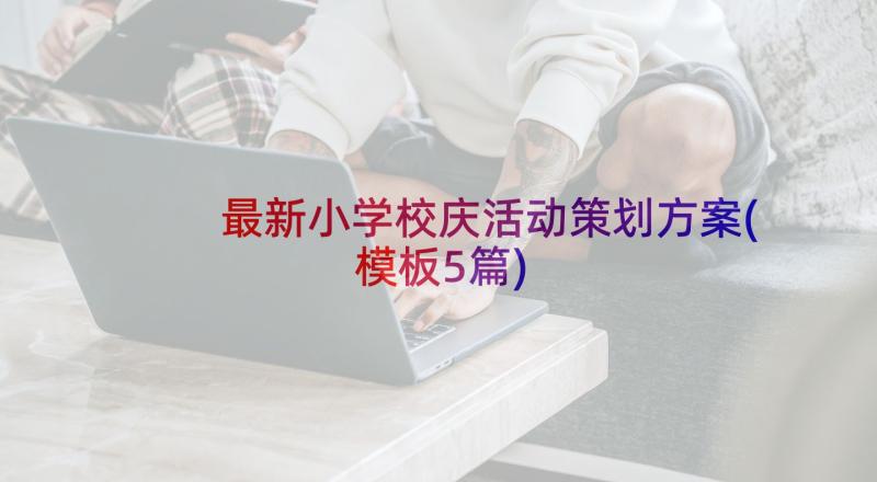 最新小学校庆活动策划方案(模板5篇)