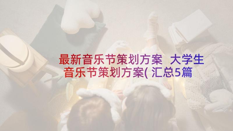 最新音乐节策划方案 大学生音乐节策划方案(汇总5篇)