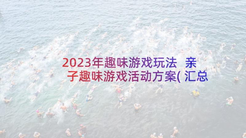 2023年趣味游戏玩法 亲子趣味游戏活动方案(汇总7篇)