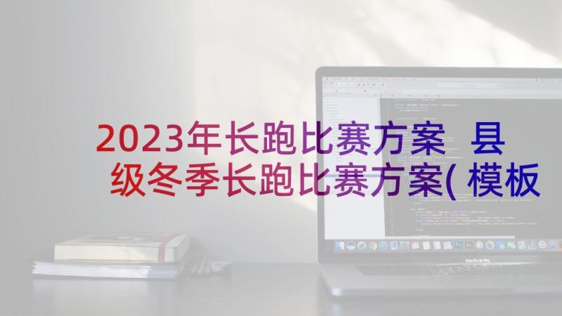 2023年长跑比赛方案 县级冬季长跑比赛方案(模板5篇)