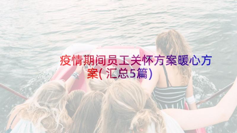 疫情期间员工关怀方案暖心方案(汇总5篇)