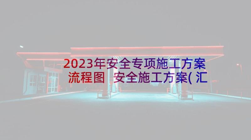 2023年安全专项施工方案流程图 安全施工方案(汇总5篇)