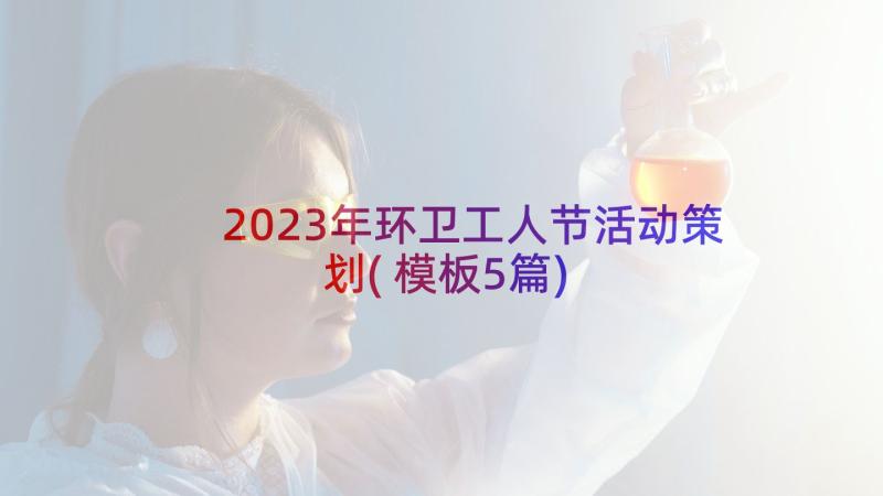 2023年环卫工人节活动策划(模板5篇)