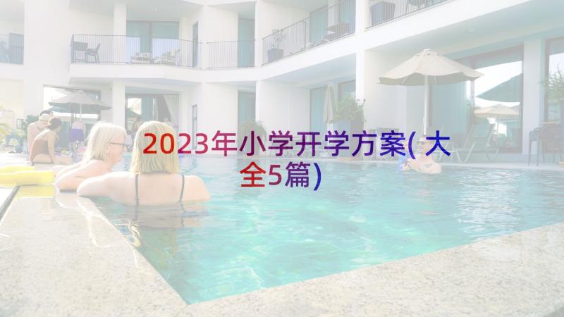 2023年小学开学方案(大全5篇)