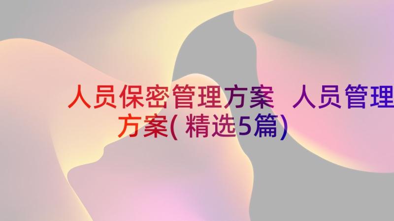 人员保密管理方案 人员管理方案(精选5篇)