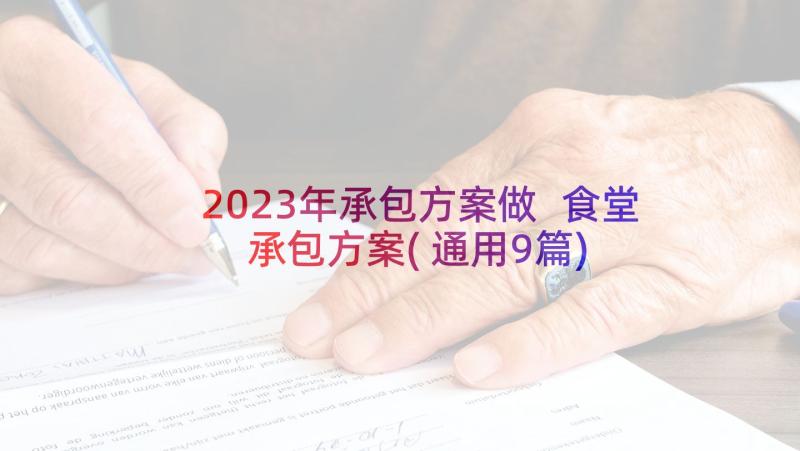 2023年承包方案做 食堂承包方案(通用9篇)