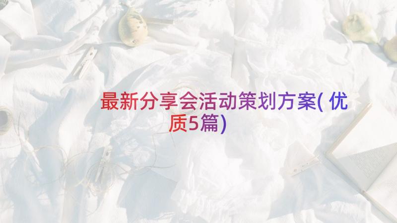 最新分享会活动策划方案(优质5篇)