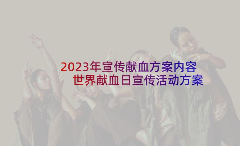 2023年宣传献血方案内容 世界献血日宣传活动方案(通用5篇)