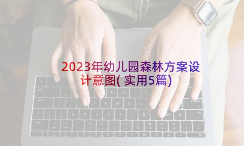 2023年幼儿园森林方案设计意图(实用5篇)