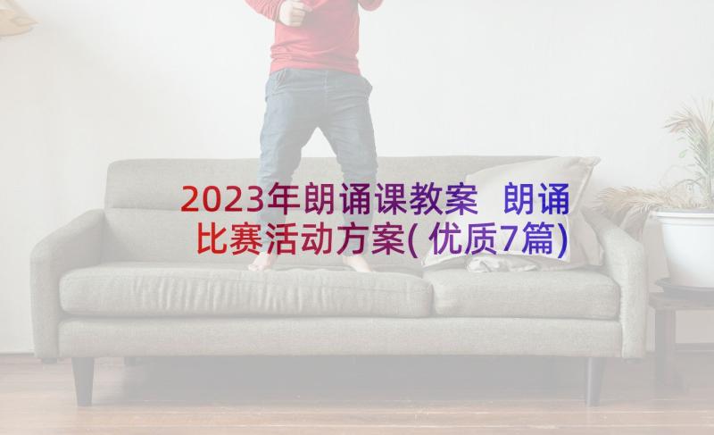 2023年朗诵课教案 朗诵比赛活动方案(优质7篇)