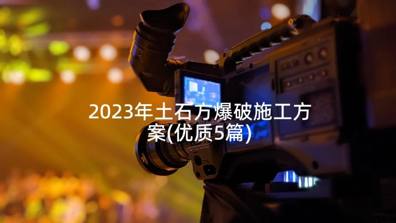 2023年土石方爆破施工方案(优质5篇)