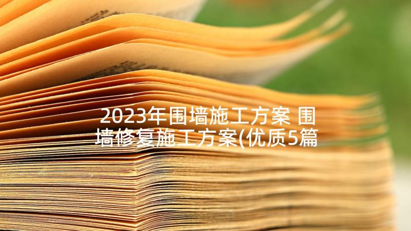 2023年围墙施工方案 围墙修复施工方案(优质5篇)