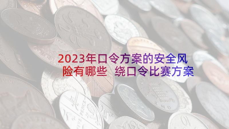 2023年口令方案的安全风险有哪些 绕口令比赛方案(大全5篇)