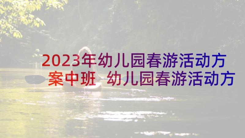 2023年幼儿园春游活动方案中班 幼儿园春游活动方案(优质6篇)