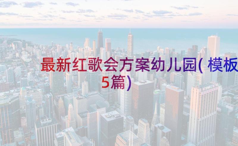 最新红歌会方案幼儿园(模板5篇)