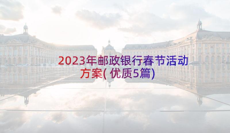 2023年邮政银行春节活动方案(优质5篇)